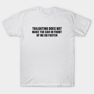 Tailgating Does Not Make The Car in Front of Me Go Faster Bumper Stickers T-Shirt